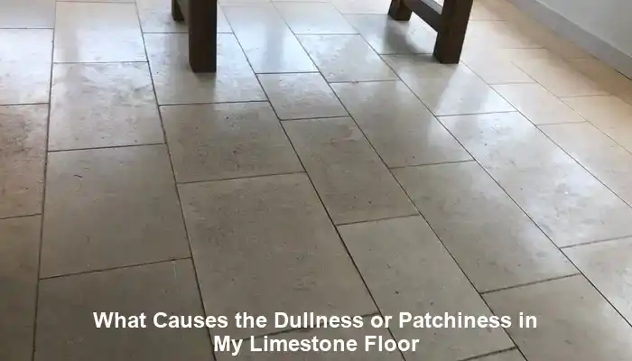 Limestone Floors: Understanding Dullness and Patchiness Causes